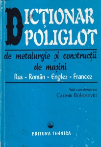 Cazimir Bohosievici - Dictionar poliglot de metalurgie si constructii de masini. Rus-Roman-Englez-Francez
