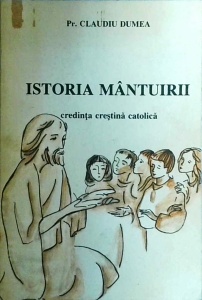 Claudiu Dumea - Istoria mantuirii. Credinta crestina catolica