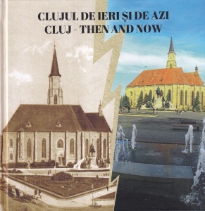 Clujul de ieri si de azi / Cluj, Then and Now - Ucu Bodiceanu, Ancuta-Lacrimioara Chis, Ivan Rohonyi