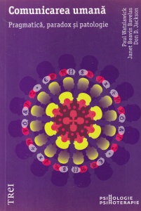 Comunicarea Umana. Pragmatica, paradox si patologie - Paul Watzlawick, Janet Beavin Bavelas, Don D. Jackson