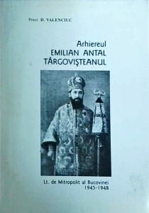 D. Valenciuc - Arhiereul Emilian Antal Targovisteanul Lt. de Mitropolit al Bucovinei 1945-1948