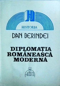 Dan Berindei - Diplomatia romaneasca moderna. De la inceputuri la la proclamarea independentei de stat (1821-1877)