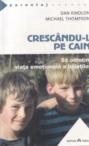 Dan Kindlon, Michael Thompson - Crescandu-l pe Cain. Sa ocrotim viata emotionala a baietilor