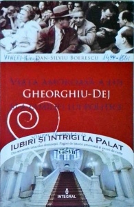 Dan Silviu Boerescu - Viata amoroasa a lui Gheorghiu-Dej si a familiei lui politice