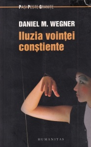 Daniel M. Wegner - Iluzia vointei constiente