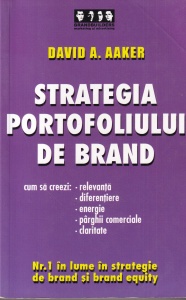 David A. Aaker - Strategia portofoliului de brand. Cum sa creezi: relevanta, diferentiere, energie, parghii comerciale, claritate