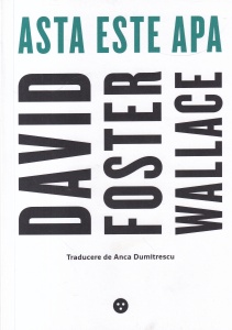 David Foster Wallace - Asta este apa. Cateva ganduri despre cum sa traiesti o viata plina de compasiune, exprimate la o ocazie speciala