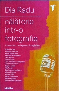 Dia Radu - Calatorie intr-o fotografie. 16 interviuri. De la poveste la confesiune