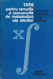 Dumitru Busneag, Ioan Maftei - Teme pentru cercurile si concursurile de matematica ale elevilor
