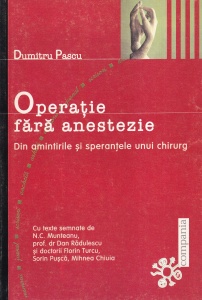 Dumitru Pascu - Operatie fara anestezie. Din amintirile si sperantele unui chirurg