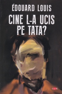 Edouard Louis - Cine l-a ucis pe tata?