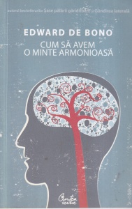 Edward de Bono - Cum sa avem o minte armonioasa