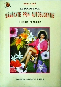 Emile Coue - Autocontrol. Sanatate prin autosugestie. Metoda practica