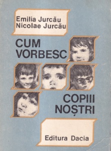 Emilia Jurcau, Nicolae Jurcau - Cum vorbesc copiii nostri. Ghid psihopedagogic