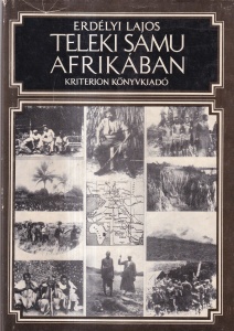 Erdelyi Lajos - Teleki Samu Afrikaban. Az Afrika-kutato eredeti fenykepfelveteleivel