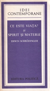 Erwin Schrodinger - Ce este viata? Aspectul fizic al celulei vii si spirit si materie