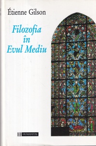 Etienne Gilson - Filozofia in Evul Mediu. De la inceputurile patristice pana la sfarsitul secolului al XIV-lea