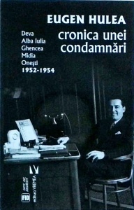 Eugen Hulea - Cronica unei condamnari. Deva, Alba Iulia, Ghencea, Midia, Onesti. 1952-1954
