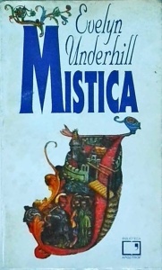 Evelyn Underhill - Mistica. Studiu despre natura si dezvoltarea constiintei spirituale a omului, volumul 1. Fenomenul mistic
