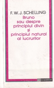 F. W. J. Schelling - Bruno sau despre principiul divin si principiul natural al lucrurilor