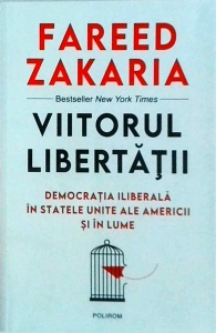 Fareed Zakaria - Viitorul libertatii. Democratia iliberala in Statele Unite ale Americii si in lume