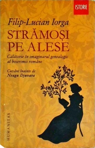 Filip Lucian Iorga - Stramosi pe alese. Calatorie in imaginarul genealogic al boierimii romane