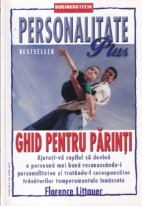Florence Littauer - Personalitate Plus. Ghid pentru parinti: Ajutati-va copilul sa devina o persoana mai buna recunoscandu-i personalitatea si tratandu-l corespunzator trasaturilor temperamentale innascute