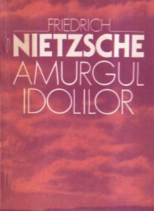 Friedrich Nietzsche - Amurgul idolilor