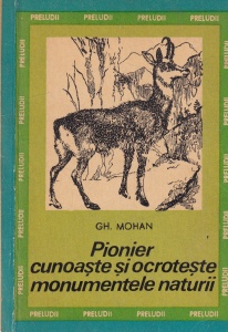 Gh. Mohan - Pionier cunoaste si ocroteste monumentele naturii. Cu ilustratii de Violeta Salcher