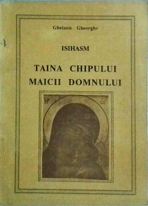 Ghelasie Gheorghe - Isihasm. Taina chipului Maicii Domnului