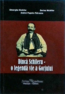 Gheorghe Nechifor, Dorina Nechifor, Andrei Popete Patrascu - Dinca Schileru. O legenda vie a Gorjului
