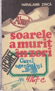 Haralamb Zinca - Soarele a murit in zori. Cazul agentului "B-39"