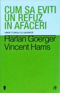 Harlan Goerger, Vincent Harris - Cum sa eviti un refuz in afaceri. Vinde-ti ideile cu usurinta