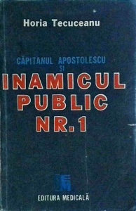 Horia Tecuceanu - Capitanul Apostolescu si inamicul public numarul 1
