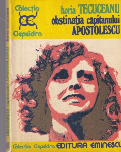 Horia Tecuceanu - Obstinatia capitanului Apostolescu