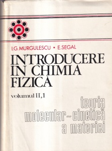 I.G. Murgulescu, E. Segal - Introducere in chimia fizica: teoria molecular-cinetica a materiei, volumul 2: partea 1