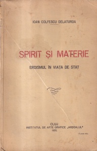 Ioan Colfescu Delaturda - Spirit si materie. Eroismul in viata de stat (1935)