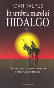 Ioan Talpes - In umbra marelui Hidalgo, volumul 1: Conditia de a fi. Din intamplarile unui istoric militar 1978-1989