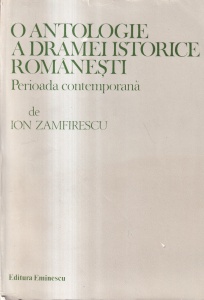 Ion Zamfirescu - O antologie a dramei istorice romanesti. Perioada contemporana
