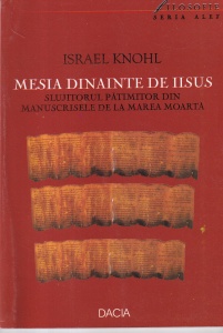 Israel Knohl - Mesia dinainte de Iisus. Slujitorul patimitor din manuscrisele de la Marea Moarta