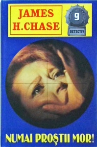 James Hadley Chase - Numai prostii mor!