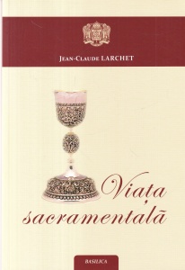 Jean-Claude Larchet - Viata sacramentala