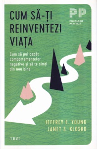 Jeffrey E. Young, Janet S. Klosko - Cum sa-ti reinventezi viata. Cum sa pui capat comportamentelor negative si sa te simti din nou bine (2023)