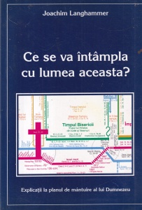 Joachim Langhammer - Ce se va intampla cu lumea aceasta? Explicatii la planul de mantuire al lui Dumnezeu