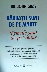 John Gray - Barbatii sunt de pe Marte, femeile sunt de pe Venus. Un ghid practic pentru imbunatatirea comunicarii si pentru obtinerea rezultatelor dorite in relatiile dumneavoastra (2014)
