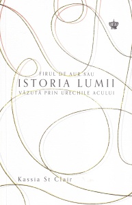 Kassia St Clair - Firul de aur sau istoria lumii vazuta prin urechile acului