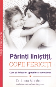 Laura Markham - Parinti linistiti, copii fericiti. Cum sa inlocuim tipetele cu conectarea