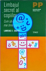 Lawrence E. Shapiro - Limbajul secret al copiilor. Cum sa-ti intelegi mai bine copilul