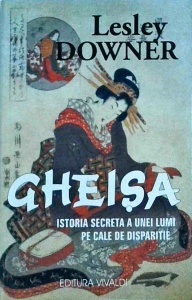 Lesley Downer - Gheisa. Istoria secreta a unei lumi pe cale de disparitie