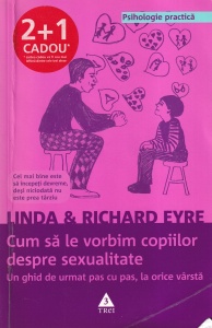 Linda & Richard Eyre - Cum sa le vorbim copiilor despre sexualitate. Un ghid de urmat pas cu pas, la orice varsta